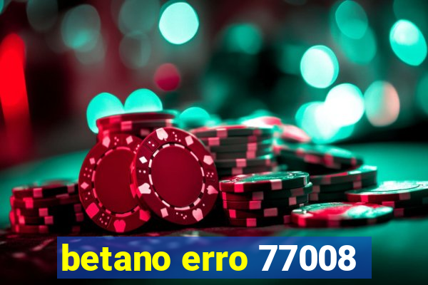 betano erro 77008