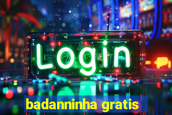 badanninha gratis