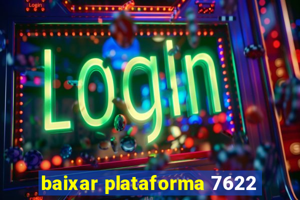 baixar plataforma 7622