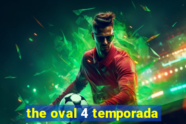 the oval 4 temporada