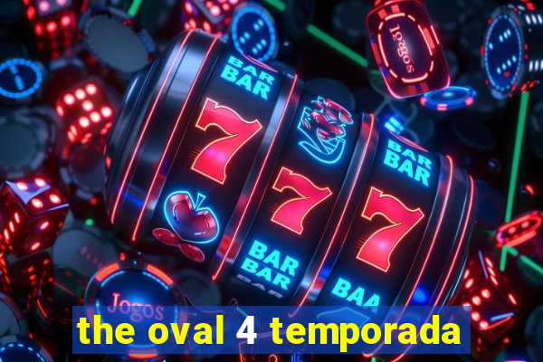 the oval 4 temporada