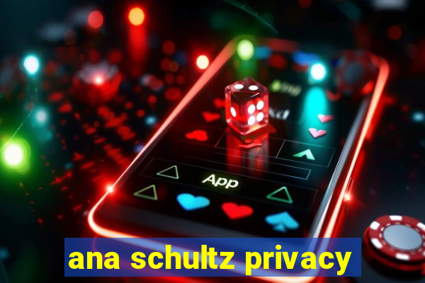 ana schultz privacy