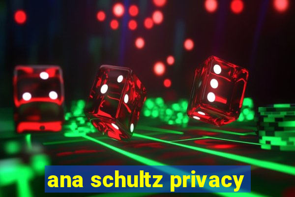 ana schultz privacy