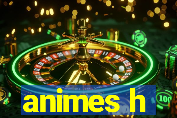 animes h