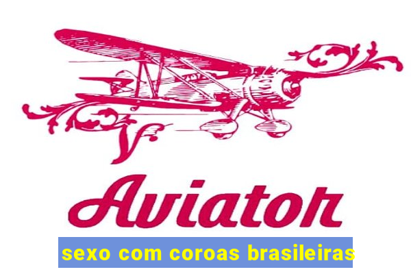 sexo com coroas brasileiras