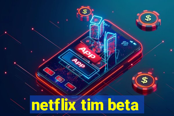 netflix tim beta