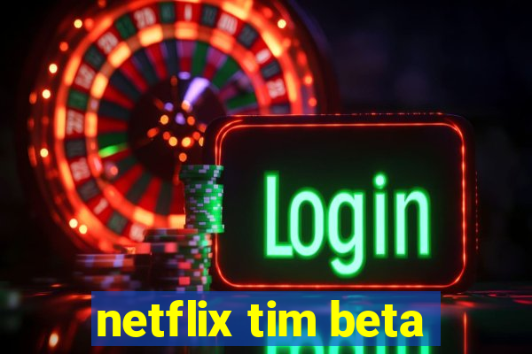 netflix tim beta