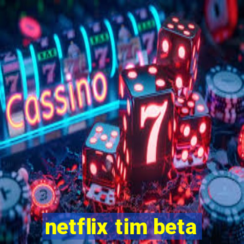 netflix tim beta