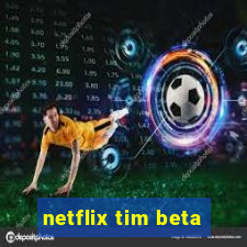 netflix tim beta