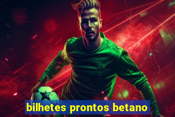 bilhetes prontos betano