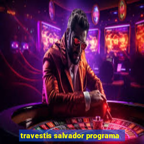 travestis salvador programa