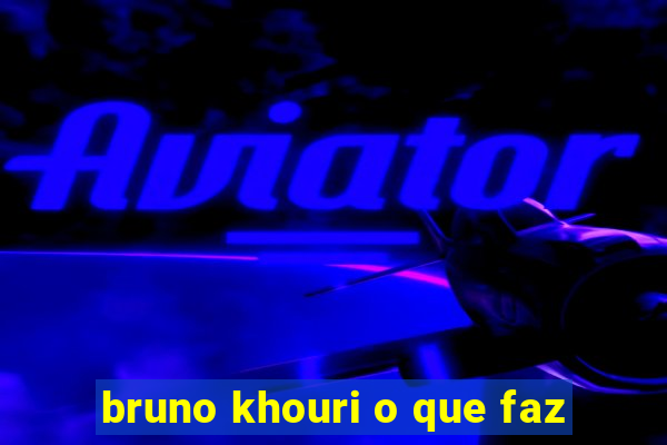 bruno khouri o que faz