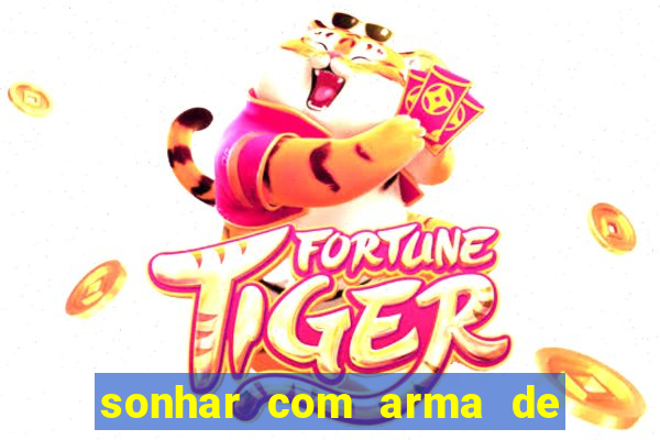 sonhar com arma de fogo no jogo do bicho