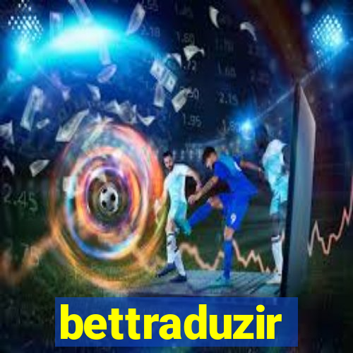 bettraduzir