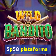 5p58 plataforma