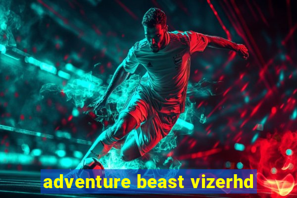 adventure beast vizerhd