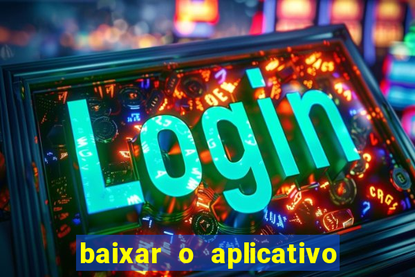 baixar o aplicativo do jogo do tigrinho