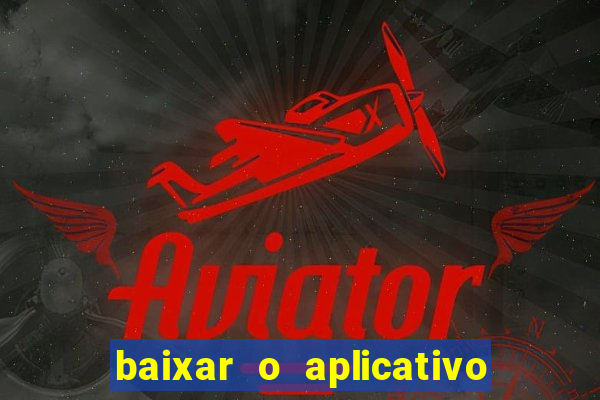 baixar o aplicativo do jogo do tigrinho