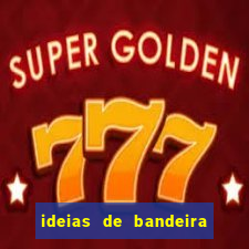 ideias de bandeira para interclasse