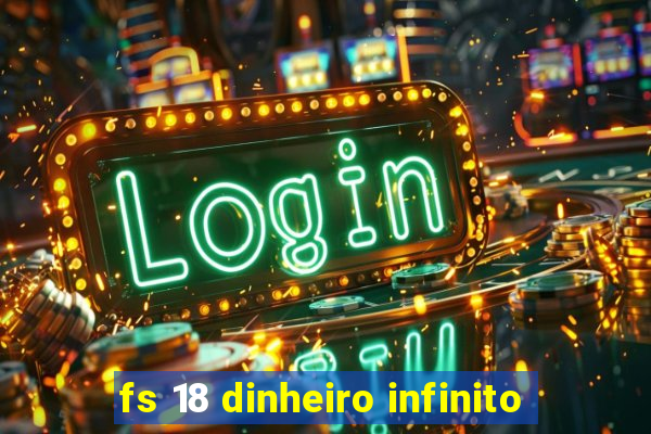 fs 18 dinheiro infinito