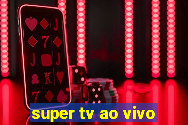 super tv ao vivo