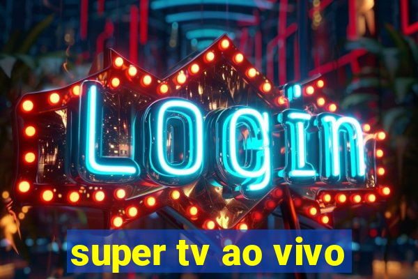 super tv ao vivo