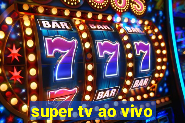 super tv ao vivo