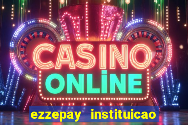 ezzepay instituicao de pagamento ltda