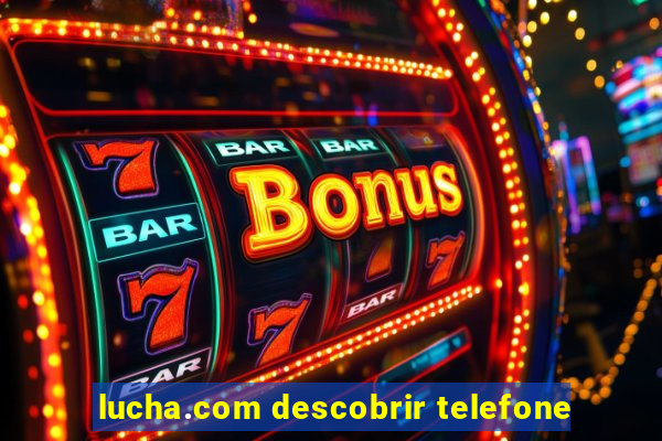 lucha.com descobrir telefone