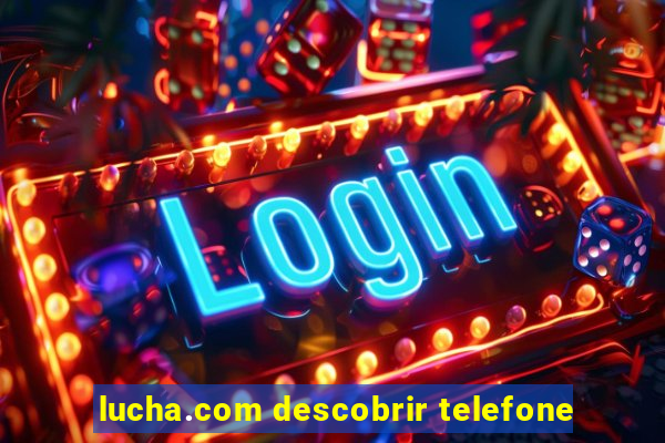 lucha.com descobrir telefone