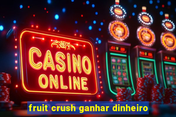 fruit crush ganhar dinheiro