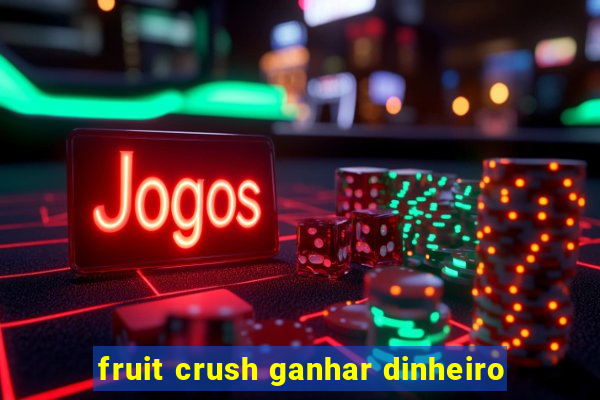 fruit crush ganhar dinheiro