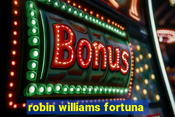 robin williams fortuna