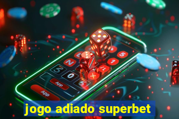 jogo adiado superbet