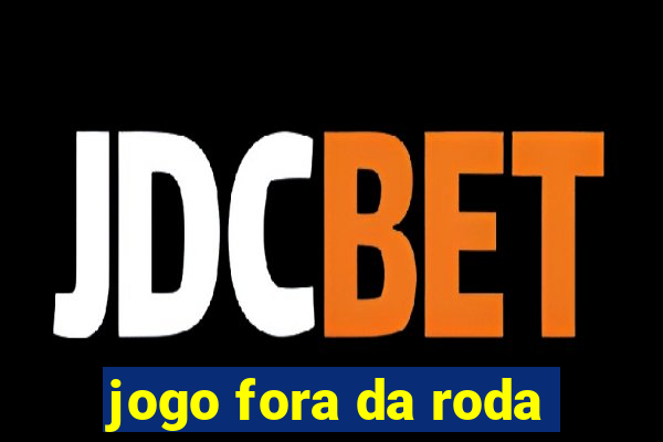 jogo fora da roda