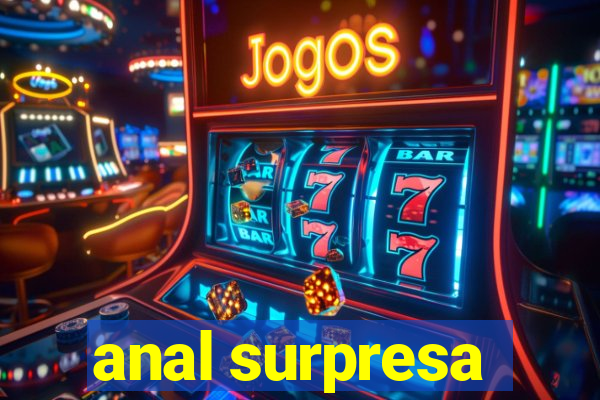 anal surpresa