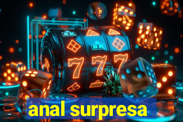 anal surpresa