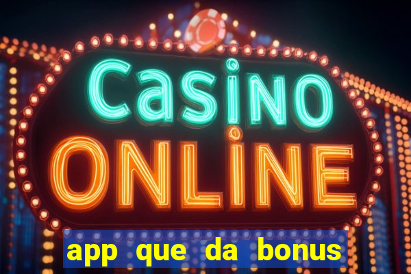 app que da bonus no cadastro