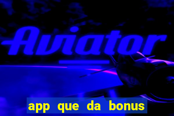 app que da bonus no cadastro