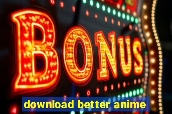 download better anime