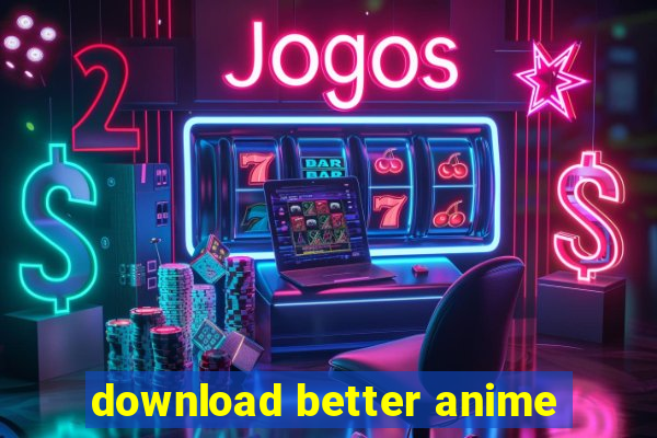 download better anime