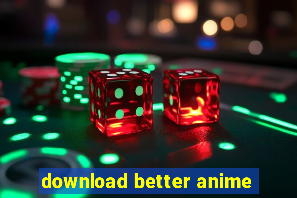 download better anime