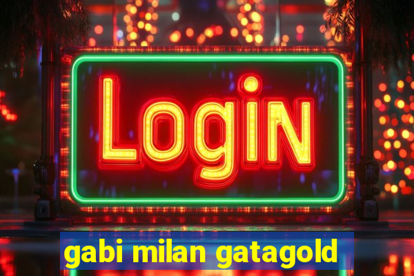 gabi milan gatagold