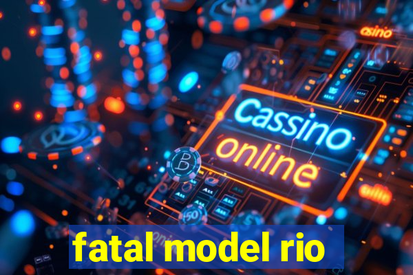 fatal model rio