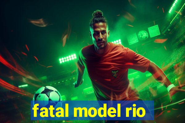 fatal model rio