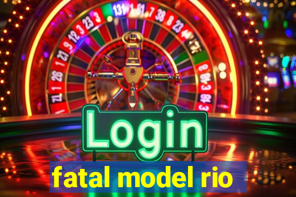 fatal model rio