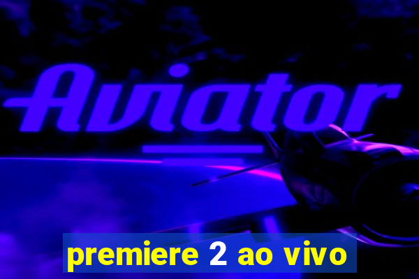 premiere 2 ao vivo