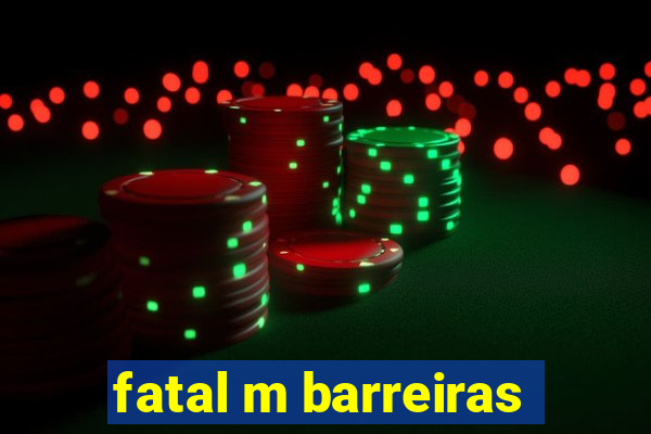 fatal m barreiras