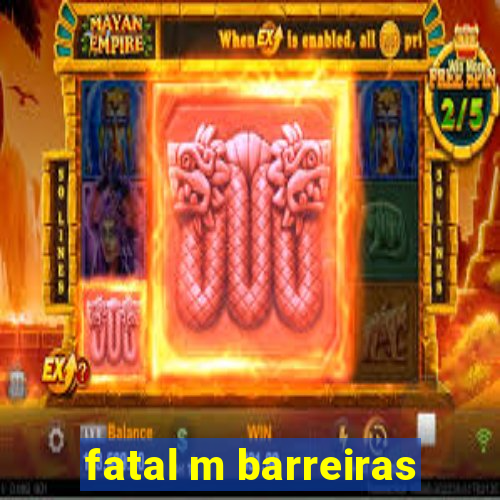 fatal m barreiras