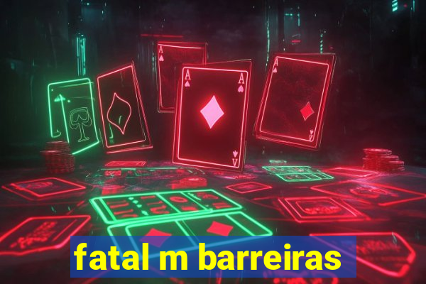 fatal m barreiras